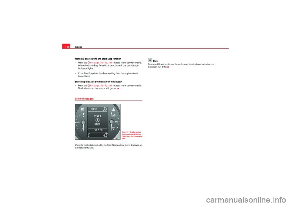 Seat Altea 2011 Owners Manual Driving
180
Manually deactivating the Start-Stop function
–Press the ⇒page 179, fig. 138 located in the centre console.
When the Start-Stop function is deactivated, the pushbutton
indicator Seat Altea 2011 Owners Manual Driving
180
Manually deactivating the Start-Stop function
–Press the ⇒page 179, fig. 138 located in the centre console.
When the Start-Stop function is deactivated, the pushbutton
indicator