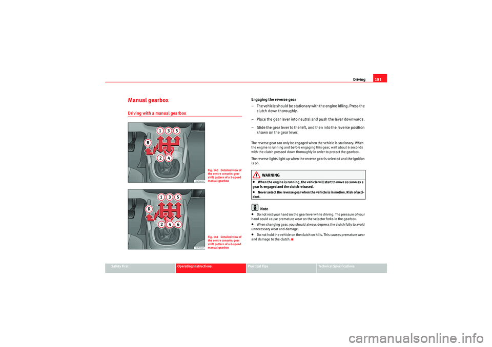 Seat Altea 2011 Owners Manual Driving181
Safety First
Operating Instructions
Practical Tips
Technical Specifications
Manual gearboxDriving with a manual gearbox
Engaging the reverse gear
– The vehicle should be stationary with t Seat Altea 2011 Owners Manual Driving181
Safety First
Operating Instructions
Practical Tips
Technical Specifications
Manual gearboxDriving with a manual gearbox
Engaging the reverse gear
– The vehicle should be stationary with t