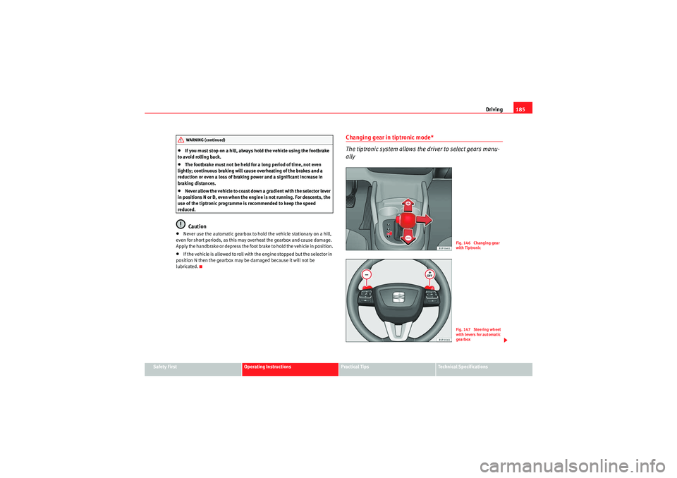 Seat Altea 2011 Owners Manual Driving185
Safety First
Operating Instructions
Practical Tips
Technical Specifications
•If you must stop on a hill, always hold the vehicle using the footbrake
to avoid rolling back.•The footbrak Seat Altea 2011 Owners Manual Driving185
Safety First
Operating Instructions
Practical Tips
Technical Specifications
•If you must stop on a hill, always hold the vehicle using the footbrake
to avoid rolling back.•The footbrak