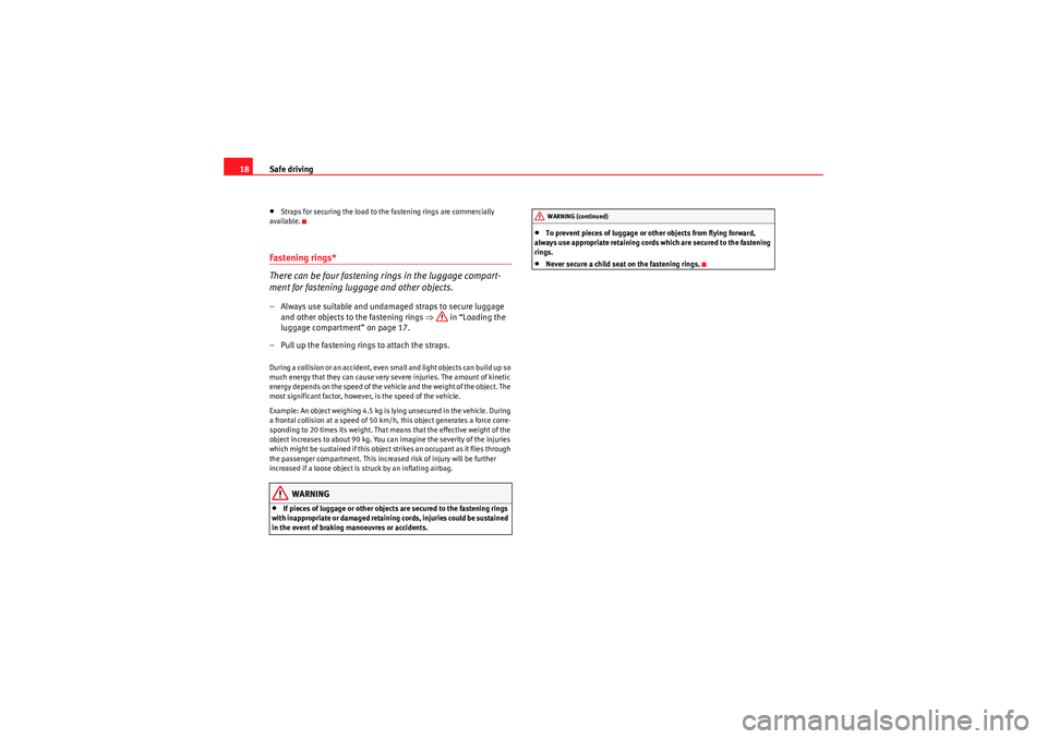 Seat Altea 2011  Owners Manual Safe driving
18•Straps for securing the load to the fastening rings are commercially 
available.Fastening rings*
There can be four fastening rings in the luggage compart-
ment for fastening luggage 