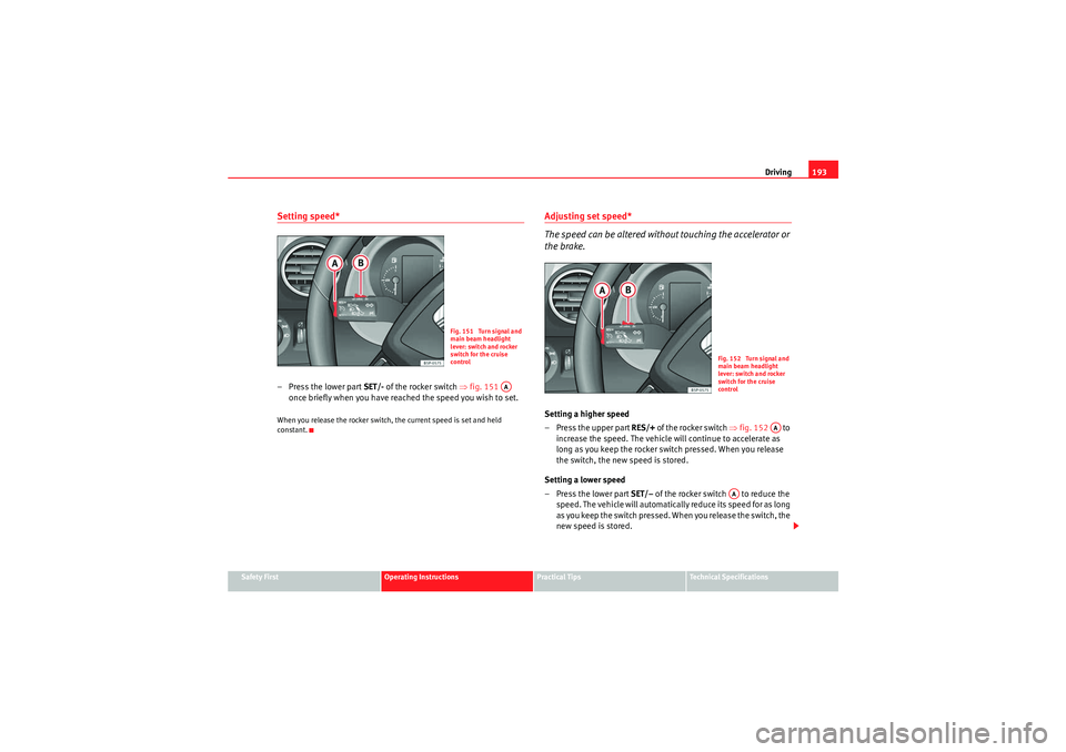 Seat Altea 2011 Owners Manual Driving193
Safety First
Operating Instructions
Practical Tips
Technical Specifications
Setting speed*– Press the lower part SET/- of the rocker switch ⇒fig. 151
once briefly when you have rea Seat Altea 2011 Owners Manual Driving193
Safety First
Operating Instructions
Practical Tips
Technical Specifications
Setting speed*– Press the lower part SET/- of the rocker switch ⇒fig. 151
once briefly when you have rea