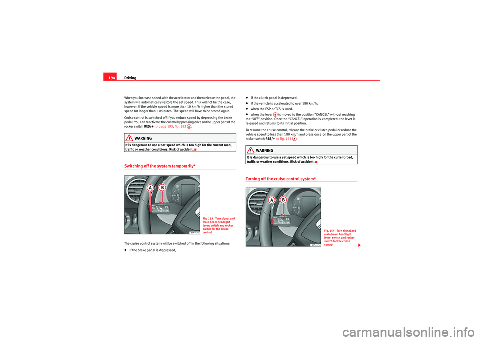Seat Altea 2011 Owners Manual Driving
194When you increase speed with the accelerator and then release the pedal, the
system will automatically restore the set speed. This will not be the case,
however, if the vehicle speed is m Seat Altea 2011 Owners Manual Driving
194When you increase speed with the accelerator and then release the pedal, the
system will automatically restore the set speed. This will not be the case,
however, if the vehicle speed is m