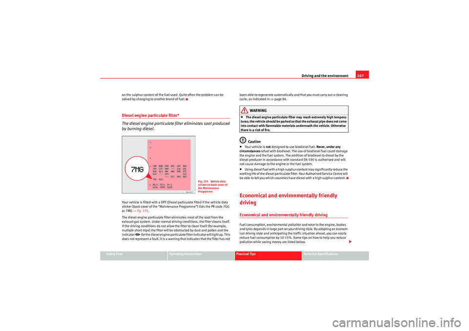 Seat Altea 2011  Owners Manual Driving and the environment207
Safety First
Operating Instructions
Practical Tips
Technical Specifications
on the sulphur content of the fuel used. Quite often the problem can be 
solved by changing t