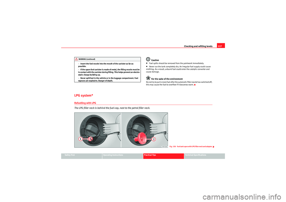 Seat Altea 2011 Owners Manual Checking and refilling levels227
Safety First
Operating Instructions
Practical Tips
Technical Specifications
−
Insert the fuel nozzle into the mouth of the canister as far as
possible.
− If the s Seat Altea 2011 Owners Manual Checking and refilling levels227
Safety First
Operating Instructions
Practical Tips
Technical Specifications
−
Insert the fuel nozzle into the mouth of the canister as far as
possible.
− If the s