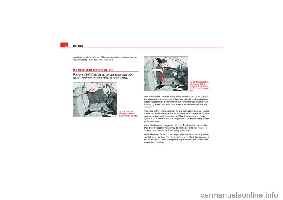 Seat Altea 2011 Owners Guide Seat belts
22travelling just before the impact. This example applies not only to head-on
collisions, but to all accidents and collisions.The danger of not using the seat belt
The general belief that Seat Altea 2011 Owners Guide Seat belts
22travelling just before the impact. This example applies not only to head-on
collisions, but to all accidents and collisions.The danger of not using the seat belt
The general belief that