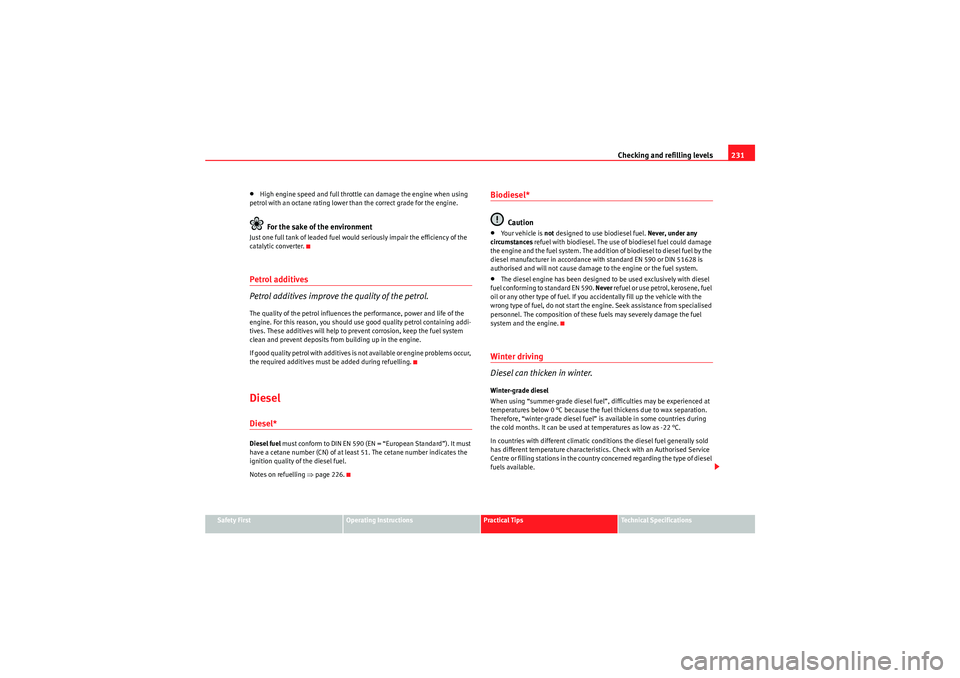 Seat Altea 2011  Owners Manual Checking and refilling levels231
Safety First
Operating Instructions
Practical Tips
Technical Specifications
•High engine speed and full throttle can damage the engine when using 
petrol with an oct