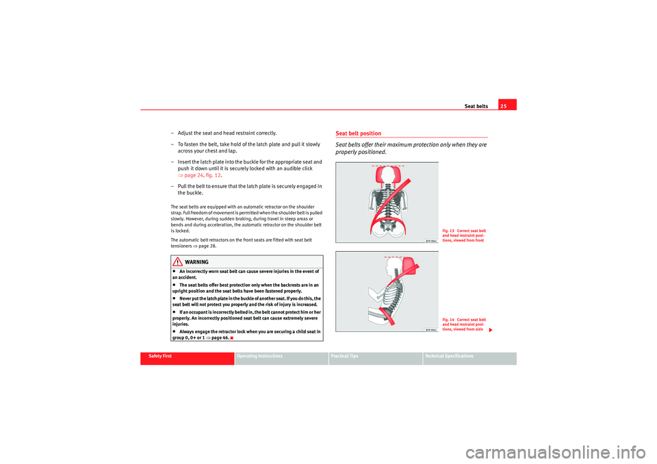 Seat Altea 2011  Owners Manual Seat belts25
Safety First
Operating Instructions
Practical Tips
Technical Specifications
– Adjust the seat and head restraint correctly.
– To fasten the belt, take hold of the latch plate and pull