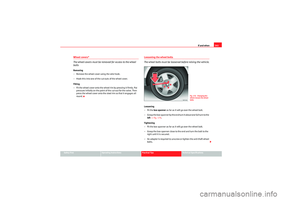 Seat Altea 2011 Owners Manual If and when261
Safety First
Operating Instructions
Practical Tips
Technical Specifications
Wheel covers*
The wheel covers must be removed for access to the wheel
boltsRemoving
– Remove the wheel co Seat Altea 2011 Owners Manual If and when261
Safety First
Operating Instructions
Practical Tips
Technical Specifications
Wheel covers*
The wheel covers must be removed for access to the wheel
boltsRemoving
– Remove the wheel co