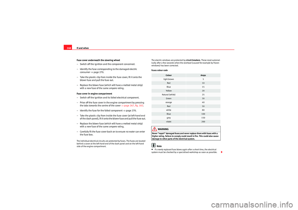 Seat Altea 2011 Owners Manual If and when
268
Fuse cover underneath the steering wheel
– Switch off the ignition and the component concerned.
– Identify the fuse corresponding to the damaged electric consumer ⇒page 270.
– Seat Altea 2011 Owners Manual If and when
268
Fuse cover underneath the steering wheel
– Switch off the ignition and the component concerned.
– Identify the fuse corresponding to the damaged electric consumer ⇒page 270.
–