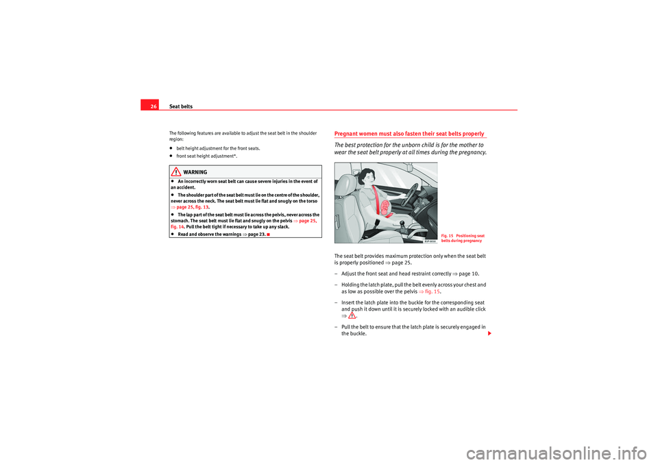 Seat Altea 2011 Owners Guide Seat belts
26The following features are available to adjust the seat belt in the shoulder
region:•belt height adjustment for the front seats.•front seat height adjustment*.WARNING
•An incorrect Seat Altea 2011 Owners Guide Seat belts
26The following features are available to adjust the seat belt in the shoulder
region:•belt height adjustment for the front seats.•front seat height adjustment*.WARNING
•An incorrect