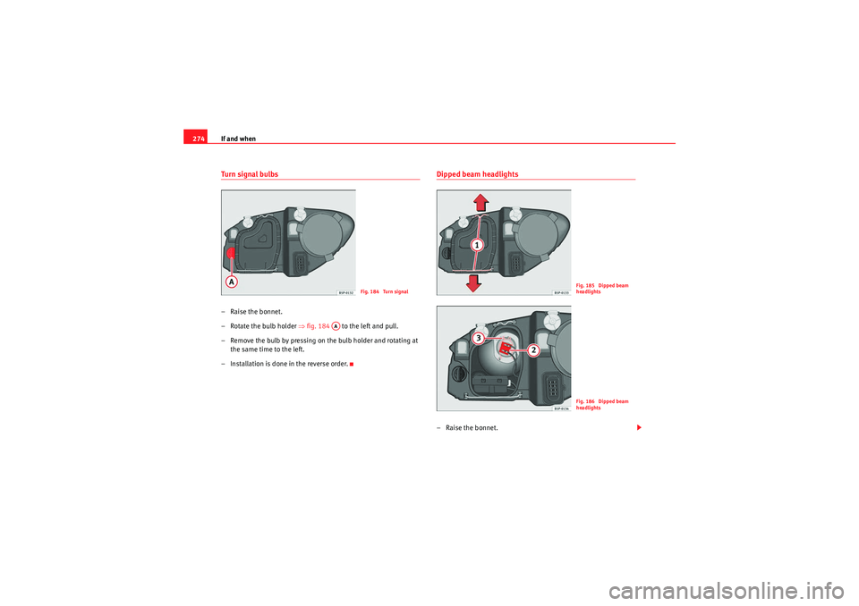 Seat Altea 2011 Owners Manual If and when
274Turn signal bulbs– Raise the bonnet.
– Rotate the bulb holder ⇒fig. 184 to the left and pull.
– Remove the bulb by pressing on the bulb holder and rotating at the same time Seat Altea 2011 Owners Manual If and when
274Turn signal bulbs– Raise the bonnet.
– Rotate the bulb holder ⇒fig. 184 to the left and pull.
– Remove the bulb by pressing on the bulb holder and rotating at the same time
