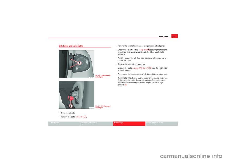 Seat Altea 2011 Owners Manual If and when277
Safety First
Operating Instructions
Practical Tips
Technical Specifications
Side lights and brake lights–Open the tailgate.
– Remove the bolts ⇒fig. 191 . – Remove the cover o Seat Altea 2011 Owners Manual If and when277
Safety First
Operating Instructions
Practical Tips
Technical Specifications
Side lights and brake lights–Open the tailgate.
– Remove the bolts ⇒fig. 191 . – Remove the cover o