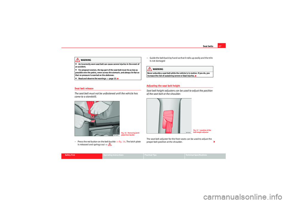 Seat Altea 2011 Owners Guide Seat belts27
Safety First
Operating Instructions
Practical Tips
Technical Specifications
WARNING
•An incorrectly worn seat belt can cause severe injuries in the event of
an accident.•For pregnant Seat Altea 2011 Owners Guide Seat belts27
Safety First
Operating Instructions
Practical Tips
Technical Specifications
WARNING
•An incorrectly worn seat belt can cause severe injuries in the event of
an accident.•For pregnant