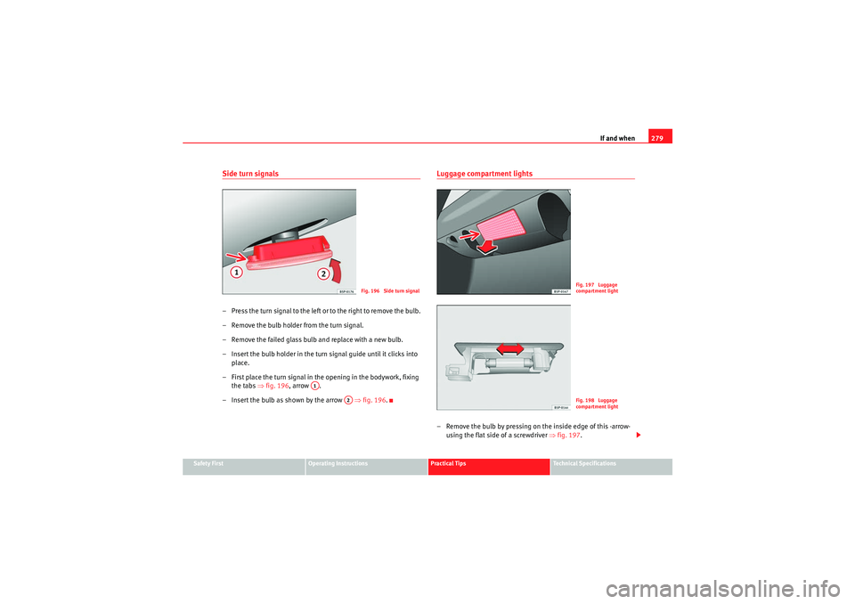Seat Altea 2011 Owners Manual If and when279
Safety First
Operating Instructions
Practical Tips
Technical Specifications
Side turn signals– Press the turn signal to the left or to the right to remove the bulb.
– Remove the bul Seat Altea 2011 Owners Manual If and when279
Safety First
Operating Instructions
Practical Tips
Technical Specifications
Side turn signals– Press the turn signal to the left or to the right to remove the bulb.
– Remove the bul