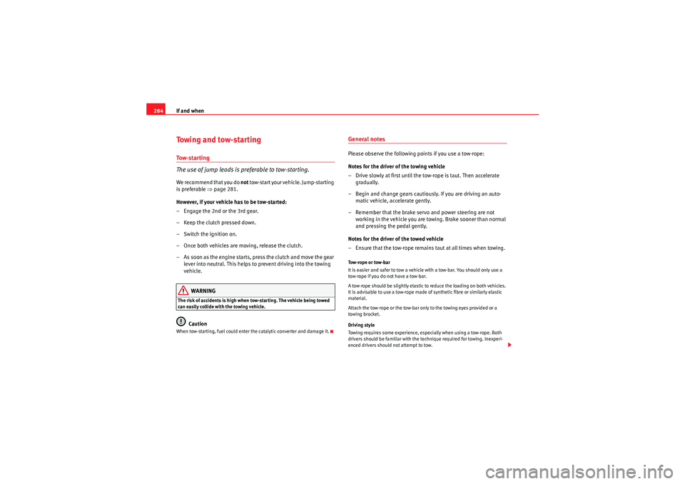Seat Altea 2011 Owners Manual If and when
284Towing and tow-startingTo w - s t a r t i n g
The use of jump leads is preferable to tow-starting.We recommend that you do not tow-start your vehicle. Jump-starting
is preferable ⇒ Seat Altea 2011 Owners Manual If and when
284Towing and tow-startingTo w - s t a r t i n g
The use of jump leads is preferable to tow-starting.We recommend that you do not tow-start your vehicle. Jump-starting
is preferable ⇒