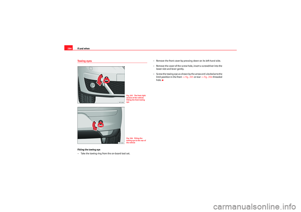 Seat Altea 2011 Owners Manual If and when
286To w i n g e y e sFitting the towing eye
– Take the towing ring from the on-board tool set. – Remove the front cover by pressing down on its left-hand side.
– Remove the cover of Seat Altea 2011 Owners Manual If and when
286To w i n g e y e sFitting the towing eye
– Take the towing ring from the on-board tool set. – Remove the front cover by pressing down on its left-hand side.
– Remove the cover of