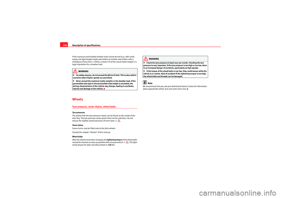 Seat Altea 2011 Owners Manual Description of specifications
290If the maximum permissible drawbar load cannot be met (e.g. with small,
empty and light-weight single axle trailers or tandem axle trailers with a
wheelbase of less Seat Altea 2011 Owners Manual Description of specifications
290If the maximum permissible drawbar load cannot be met (e.g. with small,
empty and light-weight single axle trailers or tandem axle trailers with a
wheelbase of less