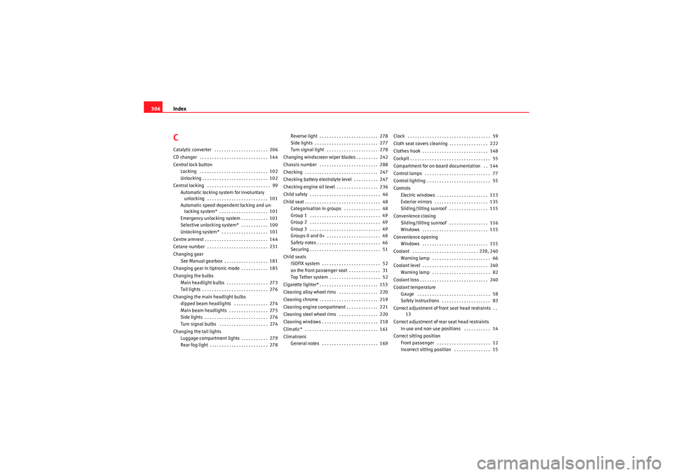 Seat Altea 2011 Owners Manual Index
306CCatalytic converter . . . . . . . . . . . . . . . . . . . . . . 206
CD changer . . . . . . . . . . . . . . . . . . . . . . . . . . . . 144
Central lock button
Locking . . . . . . . . . Seat Altea 2011 Owners Manual Index
306CCatalytic converter . . . . . . . . . . . . . . . . . . . . . . 206
CD changer . . . . . . . . . . . . . . . . . . . . . . . . . . . . 144
Central lock button
Locking . . . . . . . . .