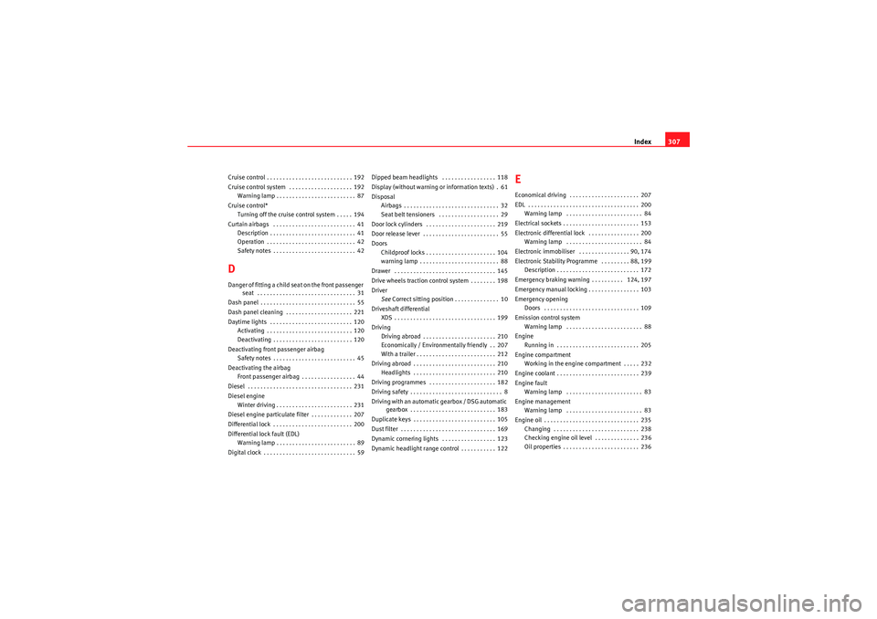 Seat Altea 2011  Owners Manual Index307
Cruise control . . . . . . . . . . . . . . . . . . . . . . . . . . . 192
Cruise control system  . . . . . . . . . . . . . . . . . . . . 192
Warning lamp . . . . . . . . . . . . . . . . . . . 