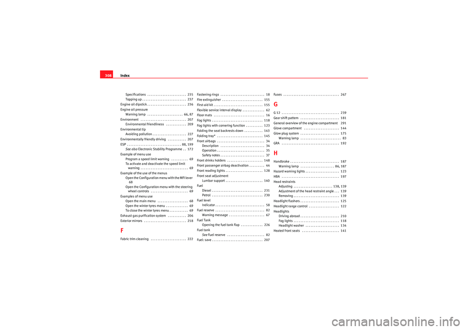 Seat Altea 2011 Owners Manual Index
308Specifications . . . . . . . . . . . . . . . . . . . . . . . 235
Topping up . . . . . . . . . . . . . . . . . . . . . . . . . . 237
Engine oil dipstick . . . . . . . . . . . . . . . . . . Seat Altea 2011 Owners Manual Index
308Specifications . . . . . . . . . . . . . . . . . . . . . . . 235
Topping up . . . . . . . . . . . . . . . . . . . . . . . . . . 237
Engine oil dipstick . . . . . . . . . . . . . . . . . .