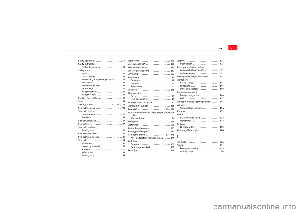 Seat Altea 2011  Owners Manual Index311
Safety equipment  . . . . . . . . . . . . . . . . . . . . . . . . . 7
Safety instructions
Coolant temperature  . . . . . . . . . . . . . . . . . . . 83
Safety notes Airbags . . . . . . . . . 