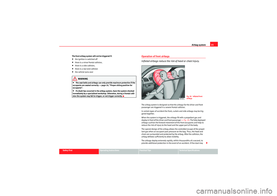 Seat Altea 2011 Owners Guide Airbag system35
Safety First
Operating Instructions
Practical Tips
Technical Specifications
The front airbag system will not be triggered if:
•the ignition is switched off•there is a minor frontal Seat Altea 2011 Owners Guide Airbag system35
Safety First
Operating Instructions
Practical Tips
Technical Specifications
The front airbag system will not be triggered if:
•the ignition is switched off•there is a minor frontal