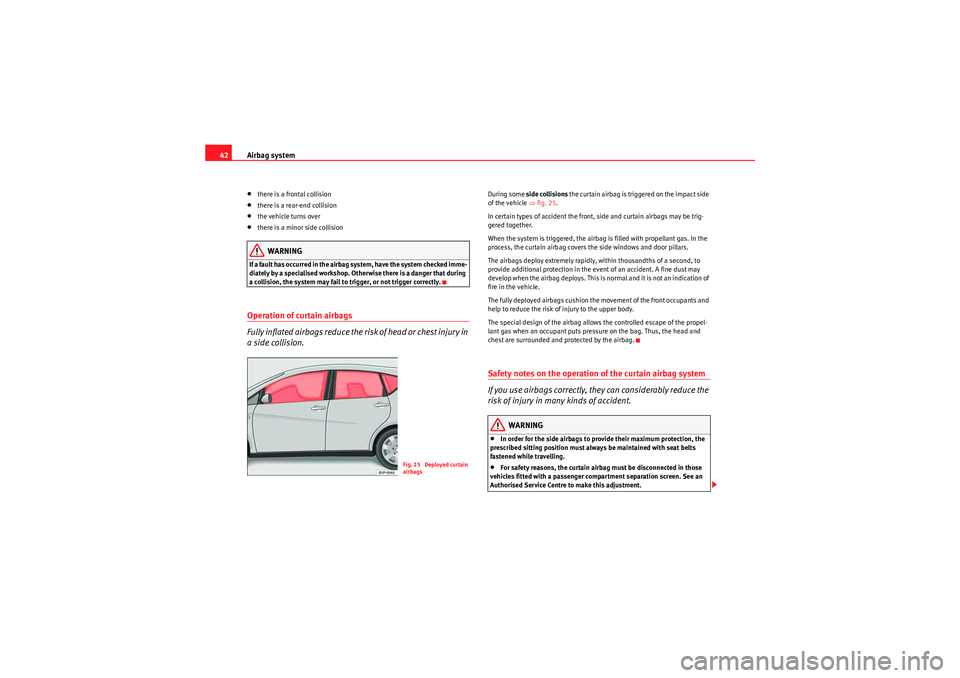 Seat Altea 2011 Service Manual Airbag system
42•there is a frontal collision•there is a rear-end collision•the vehicle turns over•there is a minor side collisionWARNING
If a fault has occurred in the airbag system, have the Seat Altea 2011 Service Manual Airbag system
42•there is a frontal collision•there is a rear-end collision•the vehicle turns over•there is a minor side collisionWARNING
If a fault has occurred in the airbag system, have the