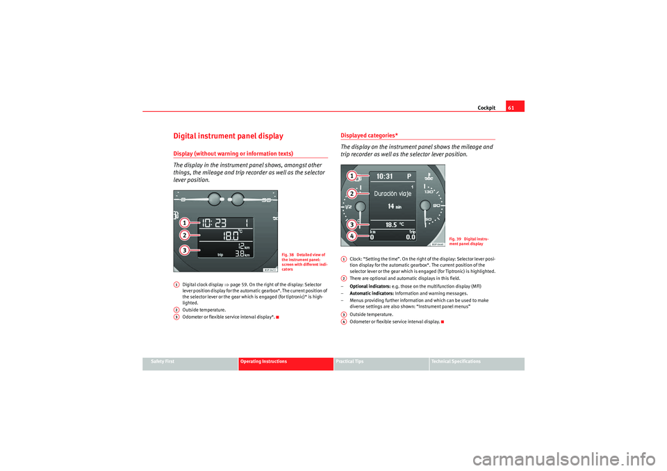Seat Altea 2011 Repair Manual Cockpit61
Safety First
Operating Instructions
Practical Tips
Technical Specifications
Digital instrument panel displayDisplay (without warnin g or information texts)
The display in the instrument pane Seat Altea 2011 Repair Manual Cockpit61
Safety First
Operating Instructions
Practical Tips
Technical Specifications
Digital instrument panel displayDisplay (without warnin g or information texts)
The display in the instrument pane