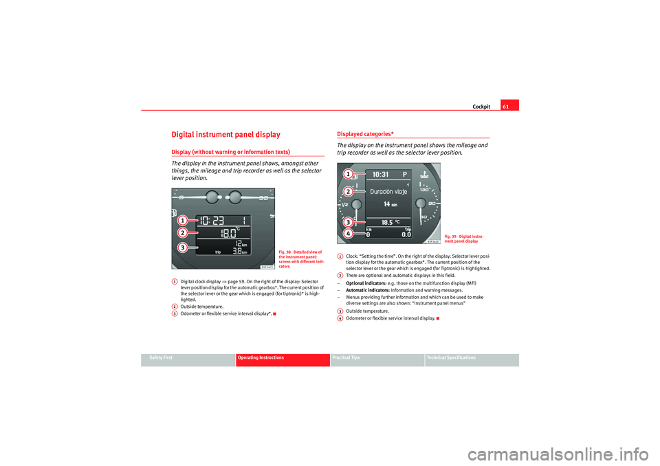 Seat Altea 2011  Owners Manual Cockpit61
Safety First
Operating Instructions
Practical Tips
Technical Specifications
Digital instrument panel displayDisplay (without warnin g or information texts)
The display in the instrument pane