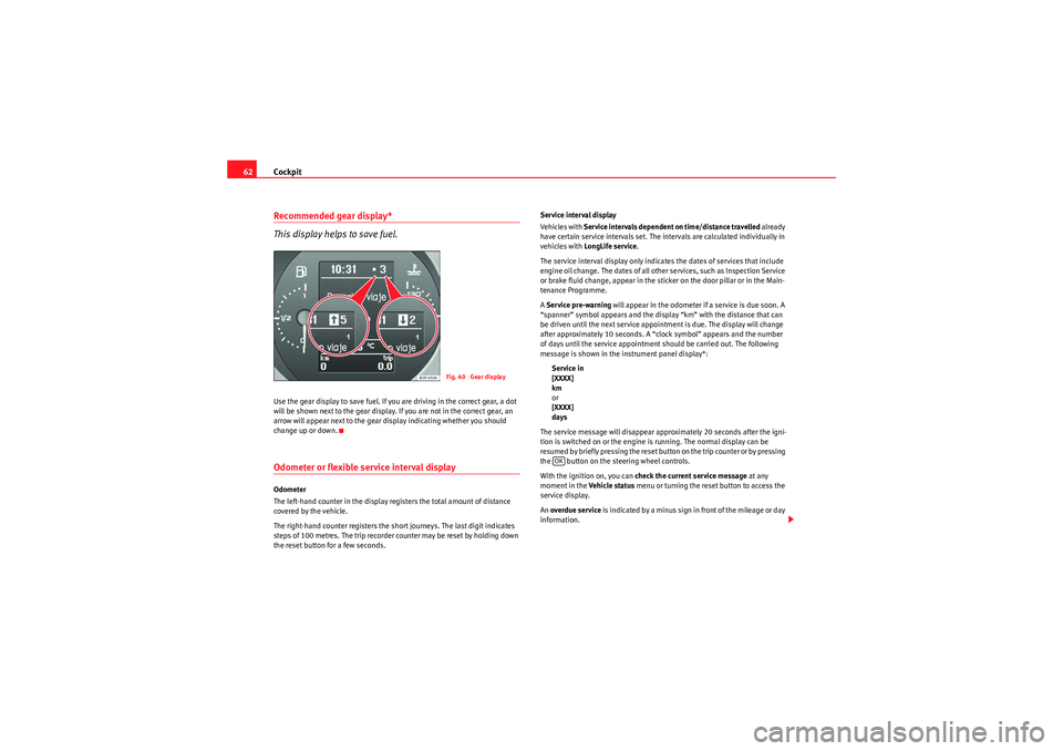 Seat Altea 2011 Repair Manual Cockpit
62Recommended gear display*
This display helps to save fuel.Use the gear display to save fuel. If you are driving in the correct gear, a dot
will be shown next to the gear display. If you ar Seat Altea 2011 Repair Manual Cockpit
62Recommended gear display*
This display helps to save fuel.Use the gear display to save fuel. If you are driving in the correct gear, a dot
will be shown next to the gear display. If you ar