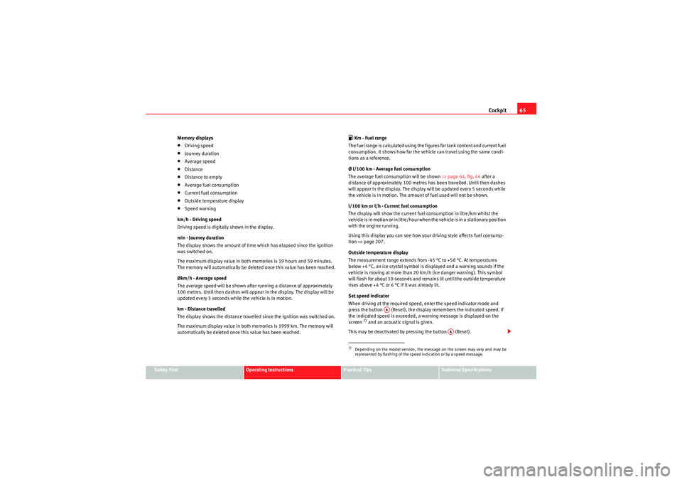 Seat Altea 2011 Repair Manual Cockpit65
Safety First
Operating Instructions
Practical Tips
Technical Specifications
Memory displays
•Driving speed•Journey duration•Average speed•Distance•Distance to empty•Average fuel Seat Altea 2011 Repair Manual Cockpit65
Safety First
Operating Instructions
Practical Tips
Technical Specifications
Memory displays
•Driving speed•Journey duration•Average speed•Distance•Distance to empty•Average fuel