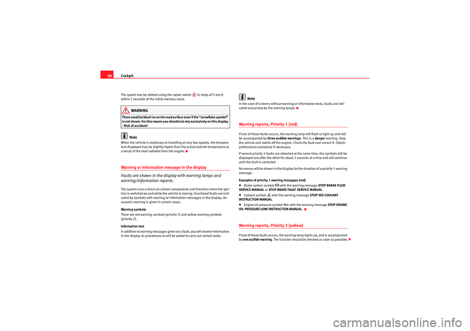 Seat Altea 2011 Repair Manual Cockpit
66The speed may be altered using the rocker switch in steps of 5 km/h
within 5 seconds of the initial memory value.
WARNING
There could be black ice on the road surface even if the “snowf Seat Altea 2011 Repair Manual Cockpit
66The speed may be altered using the rocker switch in steps of 5 km/h
within 5 seconds of the initial memory value.
WARNING
There could be black ice on the road surface even if the “snowf