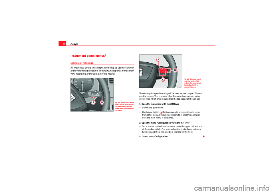 Seat Altea 2011 Repair Manual Cockpit
68Instrument panel menus*Example of menu use
All the menus on the instrument panel may be used according
to the following procedure. The instrument panel menus may
vary according to the ver Seat Altea 2011 Repair Manual Cockpit
68Instrument panel menus*Example of menu use
All the menus on the instrument panel may be used according
to the following procedure. The instrument panel menus may
vary according to the ver