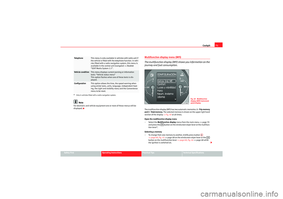 Seat Altea 2011 Manual PDF Cockpit71
Safety First
Operating Instructions
Practical Tips
Technical Specifications
Note
For electronic and vehicle equipment one or more of these menus will be
displayed.
Multifunction disp lay me Seat Altea 2011 Manual PDF Cockpit71
Safety First
Operating Instructions
Practical Tips
Technical Specifications
Note
For electronic and vehicle equipment one or more of these menus will be
displayed.
Multifunction disp lay me