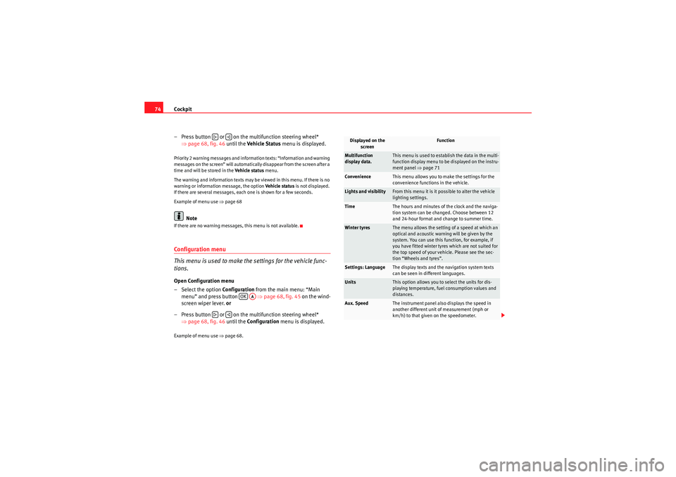 Seat Altea 2011 Manual PDF Cockpit
74
– Press button or on the multifunction steering wheel* ⇒page 68, fig. 46 until the Vehicle Status menu is displayed.Priority 2 warning messages and information texts: “Informati Seat Altea 2011 Manual PDF Cockpit
74
– Press button or on the multifunction steering wheel* ⇒page 68, fig. 46 until the Vehicle Status menu is displayed.Priority 2 warning messages and information texts: “Informati