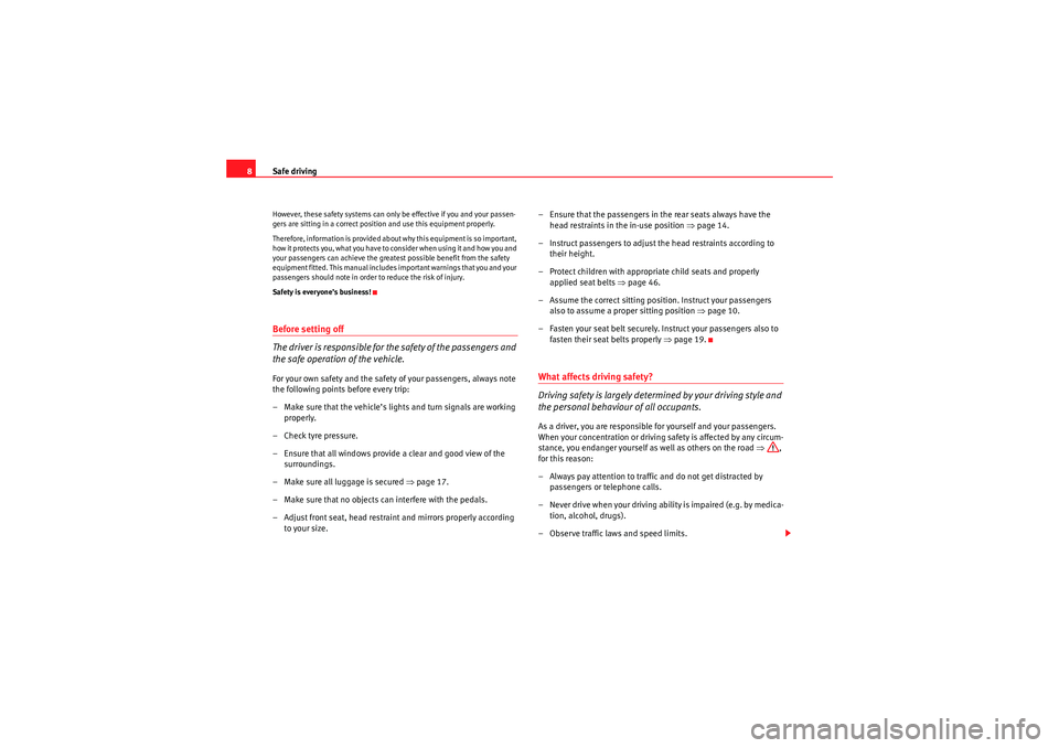 Seat Altea 2011  Owners Manual Safe driving
8However, these safety systems can only be effective if you and your passen-
gers are sitting in a correct position and use this equipment properly.
Therefore, information is provided abo