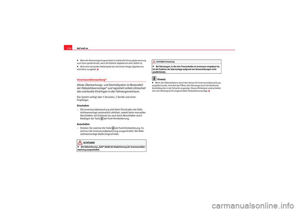 Seat Altea 2011  Betriebsanleitung (in German) Auf und zu
114•Wenn die Alarmanlage eingeschaltet ist, bleibt die Fahrzeugüberwachung 
auch dann gewährleistet, wenn die Batterie abgeklemmt oder defekt ist.•Wird einer der beiden Batteriepole b