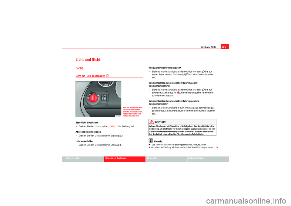 Seat Altea 2011  Betriebsanleitung (in German) Licht und Sicht123
Sicher ist sicher
Hinweise zur Bedienung
Rat und Tat
Te c h n i s c h e  D a t e n
Licht und SichtLichtLicht ein- und ausschalten 
�“ 
Standlicht einschalten 
– Drehen Sie den L