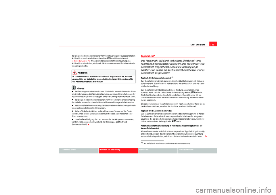 Seat Altea 2011  Betriebsanleitung (in German) Licht und Sicht125
Sicher ist sicher
Hinweise zur Bedienung
Rat und Tat
Te c h n i s c h e  D a t e n
Bei eingeschalteter Automatischer Fahrlichtsteuerung und ausgeschaltetem 
Abblendlicht leuchtet di