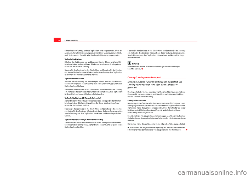 Seat Altea 2011  Betriebsanleitung (in German) Licht und Sicht
126Fahren in einem Tunnel), und das Tagfahrlicht wird ausgeschaltet. Wenn die 
Automatische Fahrlichtsteuerung das Abblendlicht wieder ausschaltet (z.B. 
nach Verlassen des Tunnels), w