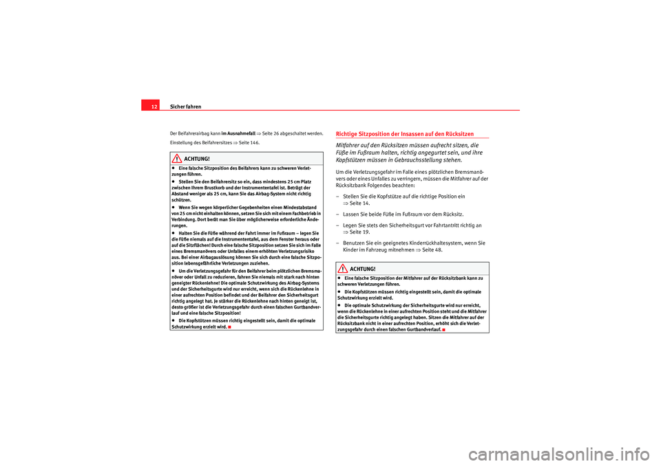 Seat Altea 2011  Betriebsanleitung (in German) Sicher fahren
12Der Beifahrerairbag kann  im Ausnahmefall ⇒ Seite 26 abgeschaltet werden.
Einstellung des Beifahrersitzes  ⇒Seite 146.
ACHTUNG!
•Eine falsche Sitzposition des Beifahrers kann zu 