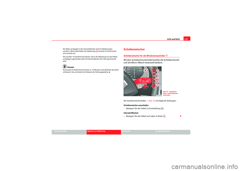 Seat Altea 2011  Betriebsanleitung (in German) Licht und Sicht135
Sicher ist sicher
Hinweise zur Bedienung
Rat und Tat
Te c h n i s c h e  D a t e n
Die Make-up-Spiegel in den Sonnenblenden sind mit Abdeckungen 
versehen. Beim Aufschieben der Abde