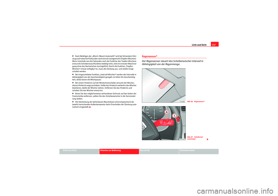 Seat Altea 2011  Betriebsanleitung (in German) Licht und Sicht137
Sicher ist sicher
Hinweise zur Bedienung
Rat und Tat
Te c h n i s c h e  D a t e n
•Nach Betätigen der „Wisch-/Wasch-Automatik“ wird bei fahrendem Fahr-
zeug nach etwa fünf 