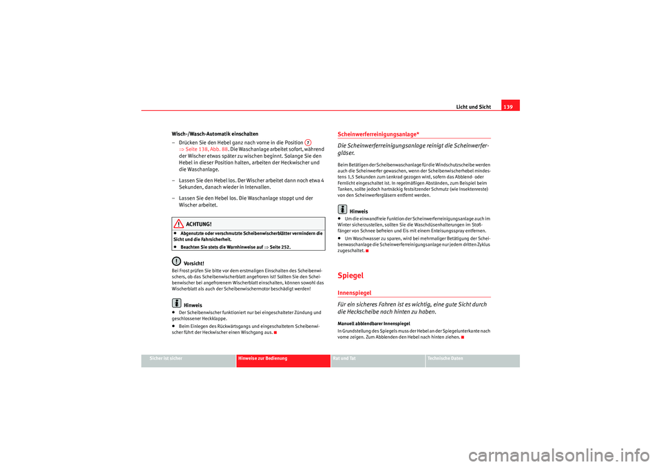 Seat Altea 2011 Betriebsanleitung (in German) Licht und Sicht139
Sicher ist sicher
Hinweise zur Bedienung
Rat und Tat
Te c h n i s c h e D a t e n
Wisch-/Wasch-Automatik einschalten
– Drücken Sie den Hebel ganz nach vorne in die Position
Seat Altea 2011 Betriebsanleitung (in German) Licht und Sicht139
Sicher ist sicher
Hinweise zur Bedienung
Rat und Tat
Te c h n i s c h e D a t e n
Wisch-/Wasch-Automatik einschalten
– Drücken Sie den Hebel ganz nach vorne in die Position