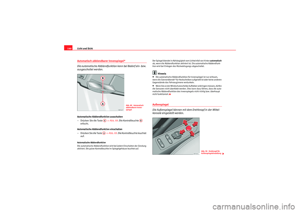 Seat Altea 2011 Betriebsanleitung (in German) Licht und Sicht
140Automatisch abblendbarer Innenspiegel*
Die automatische Abblendfunktion kann bei Bedarf ein- bzw.
ausgeschaltet werden.Automatische Abblendfunktion ausschalten
– Drücken Sie di Seat Altea 2011 Betriebsanleitung (in German) Licht und Sicht
140Automatisch abblendbarer Innenspiegel*
Die automatische Abblendfunktion kann bei Bedarf ein- bzw.
ausgeschaltet werden.Automatische Abblendfunktion ausschalten
– Drücken Sie di