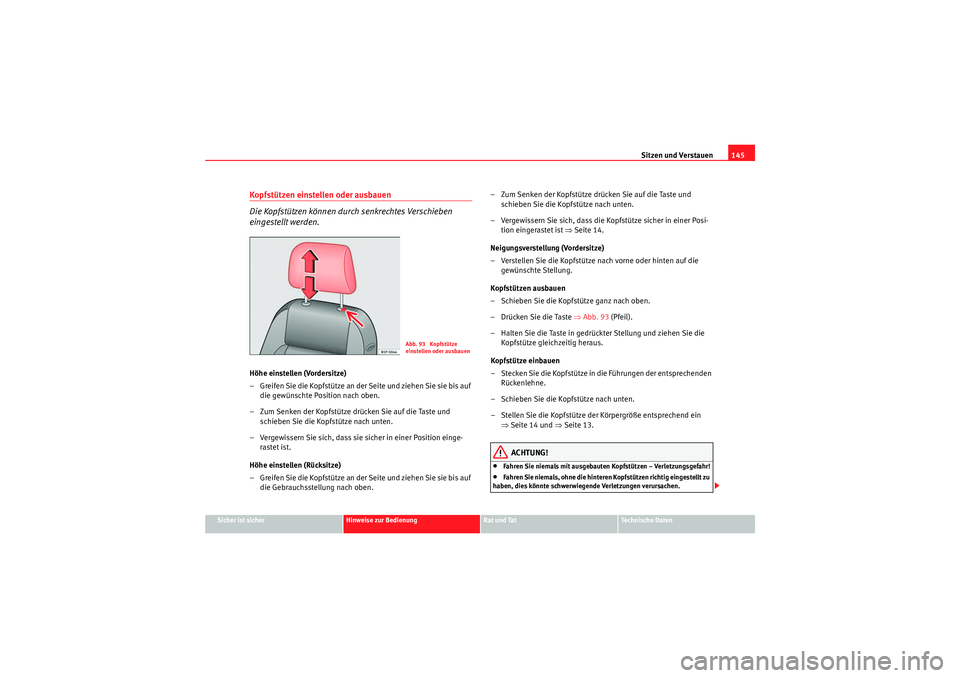 Seat Altea 2011 Betriebsanleitung (in German) Sitzen und Verstauen145
Sicher ist sicher
Hinweise zur Bedienung
Rat und Tat
Te c h n i s c h e D a t e n
Kopfstützen einstellen oder ausbauen
Die Kopfstützen können durch senkrechtes Verschieben Seat Altea 2011 Betriebsanleitung (in German) Sitzen und Verstauen145
Sicher ist sicher
Hinweise zur Bedienung
Rat und Tat
Te c h n i s c h e D a t e n
Kopfstützen einstellen oder ausbauen
Die Kopfstützen können durch senkrechtes Verschieben