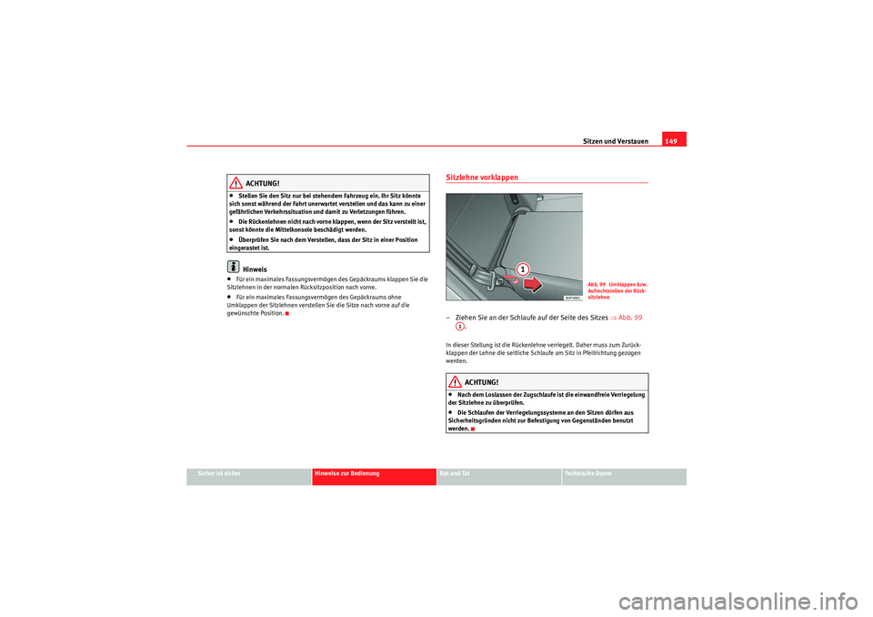 Seat Altea 2011 Betriebsanleitung (in German) Sitzen und Verstauen149
Sicher ist sicher
Hinweise zur Bedienung
Rat und Tat
Te c h n i s c h e D a t e n
ACHTUNG!
•Stellen Sie den Sitz nur bei stehendem Fahrzeug ein. Ihr Sitz könnte
sich sonst Seat Altea 2011 Betriebsanleitung (in German) Sitzen und Verstauen149
Sicher ist sicher
Hinweise zur Bedienung
Rat und Tat
Te c h n i s c h e D a t e n
ACHTUNG!
•Stellen Sie den Sitz nur bei stehendem Fahrzeug ein. Ihr Sitz könnte
sich sonst