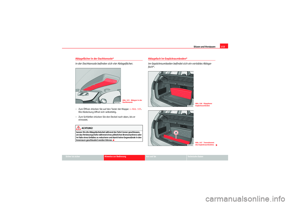 Seat Altea 2011 Betriebsanleitung (in German) Sitzen und Verstauen153
Sicher ist sicher
Hinweise zur Bedienung
Rat und Tat
Te c h n i s c h e D a t e n
Ablagefächer in der Dachkonsole*
In der Dachkonsole befinden sich vier Ablagefächer.– Zum Seat Altea 2011 Betriebsanleitung (in German) Sitzen und Verstauen153
Sicher ist sicher
Hinweise zur Bedienung
Rat und Tat
Te c h n i s c h e D a t e n
Ablagefächer in der Dachkonsole*
In der Dachkonsole befinden sich vier Ablagefächer.– Zum