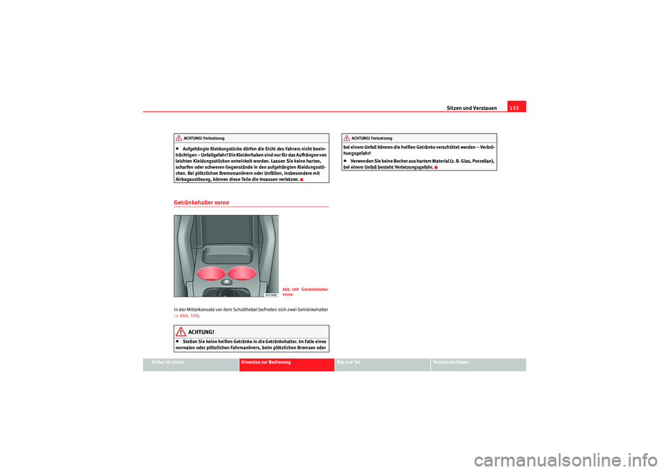 Seat Altea 2011 Betriebsanleitung (in German) Sitzen und Verstauen155
Sicher ist sicher
Hinweise zur Bedienung
Rat und Tat
Te c h n i s c h e D a t e n
•Aufgehängte Kleidungstücke dürfen die Sicht des Fahrers nicht beein-
trächtigen – Un Seat Altea 2011 Betriebsanleitung (in German) Sitzen und Verstauen155
Sicher ist sicher
Hinweise zur Bedienung
Rat und Tat
Te c h n i s c h e D a t e n
•Aufgehängte Kleidungstücke dürfen die Sicht des Fahrers nicht beein-
trächtigen – Un
