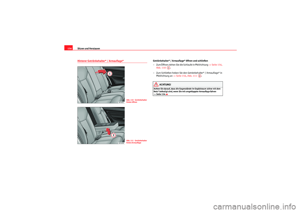 Seat Altea 2011 Betriebsanleitung (in German) Sitzen und Verstauen
156Hinterer Getränkehalter* / Armauflage*
Getränkehalter* / Armauflage* öffnen und schließen
– Zum Öffnen ziehen Sie die Schlaufe in Pfeilrichtung ⇒Seite 156,
Abb. 110 Seat Altea 2011 Betriebsanleitung (in German) Sitzen und Verstauen
156Hinterer Getränkehalter* / Armauflage*
Getränkehalter* / Armauflage* öffnen und schließen
– Zum Öffnen ziehen Sie die Schlaufe in Pfeilrichtung ⇒Seite 156,
Abb. 110